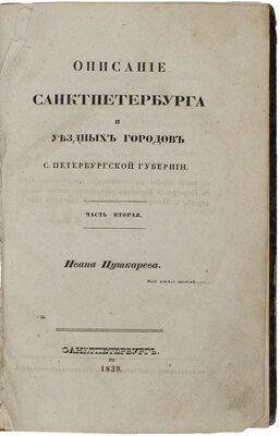 Пушкарев И.И. Описание Санкт-Петербурга и уездных городов С.-Петербургской губернии. С виньеткой и планом С.-Петерб., испр. В Комитете гидравлических работ и городских строений. [В 4 ч.]. Ч. 1–4. СПб.: Издано собственным иждивением автора, 1839–1842.